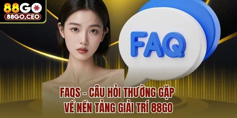 Trang chủ 31 FAQs: Câu hỏi thường gặp về nền tảng giải trí 88go