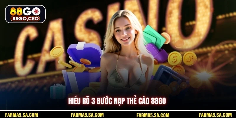 Nạp Thẻ Cào 88GO 3 Bước Nhanh Gọn Cho Người Mới Bắt Đầu 2 Hiểu rõ 3 bước nạp thẻ cào 88GO